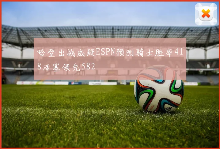 哈登出战成疑ESPN预测骑士胜率418活塞领先582