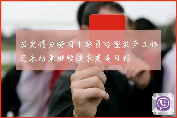 历史得分榜前十球员哈登发声工作还未结束继续追求更高目标