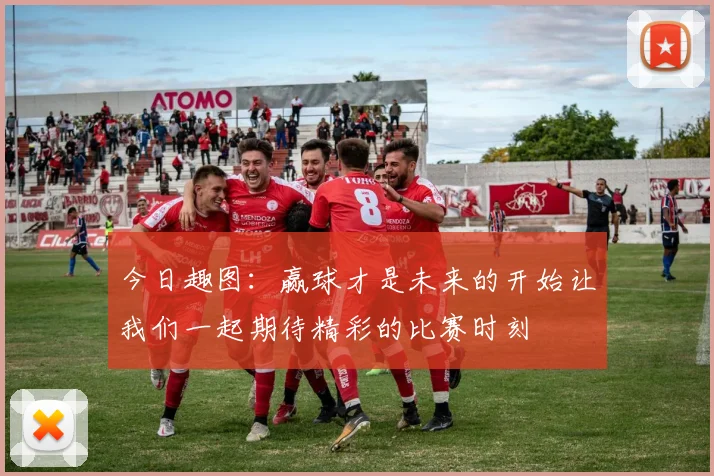 今日趣图:赢球才是未来的开始让我们一起期待精彩的比赛时刻